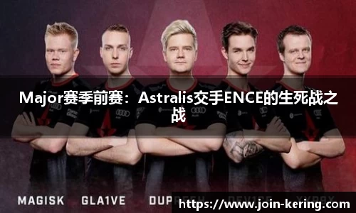 Major赛季前赛：Astralis交手ENCE的生死战之战