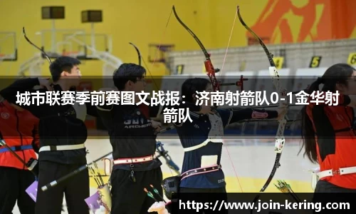 城市联赛季前赛图文战报：济南射箭队0-1金华射箭队